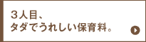 ３人目、タダでうれしい保育料。