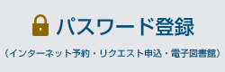 パスワード登録（インターネット予約・リクエスト申込・電子図書館）